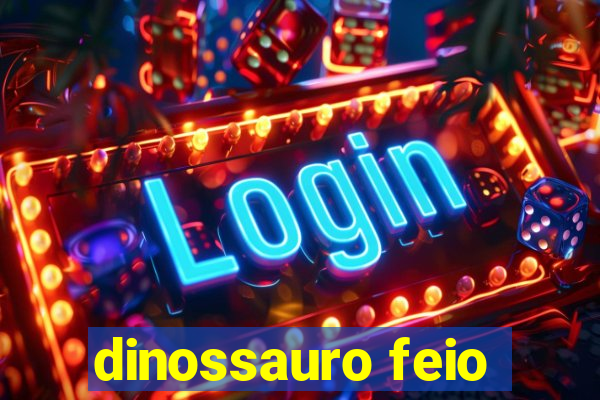 dinossauro feio